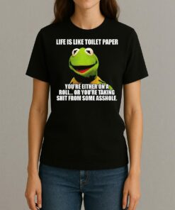 Funny Kermit The Frog Life Is Like Toilet Paper Youre Either On A Roll Or Youre Taking Shit Womentee