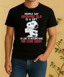 Good Snoopy People Say Growing Old Is A Gift Credit Id Like To Return Mine For Store Credit Shirt