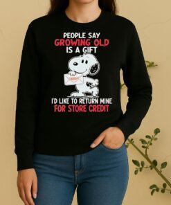 Good Snoopy People Say Growing Old Is A Gift Credit Id Like To Return Mine For Store Credit Sweater