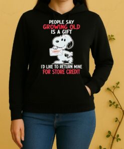 Good Snoopy People Say Growing Old Is A Gift Credit Id Like To Return Mine For Store Credit Unisex Hoodie