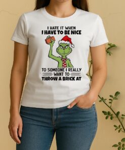 Grinch I Hate It When I Have To Be Nice To Someone Christmas Women Shirt