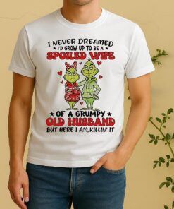 Grinch I Never Dreamed Id Grow Up To Be A Spoiled Wife Of A Grumpy Old Husband Shirt