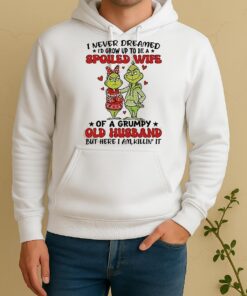 Grinch I Never Dreamed Id Grow Up To Be A Spoiled Wife Of A Grumpy Old Husband Unisex Hoodie
