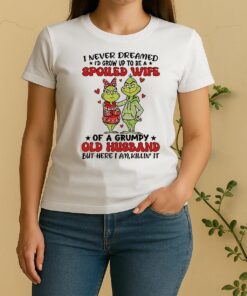 Grinch I Never Dreamed Id Grow Up To Be A Spoiled Wife Of A Grumpy Old Husband Women Shirt
