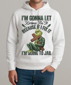 Grinch Im Gonna Let Karma Fix It Because If I Fix It Im Going To Jail Christmas Unisexhoodie