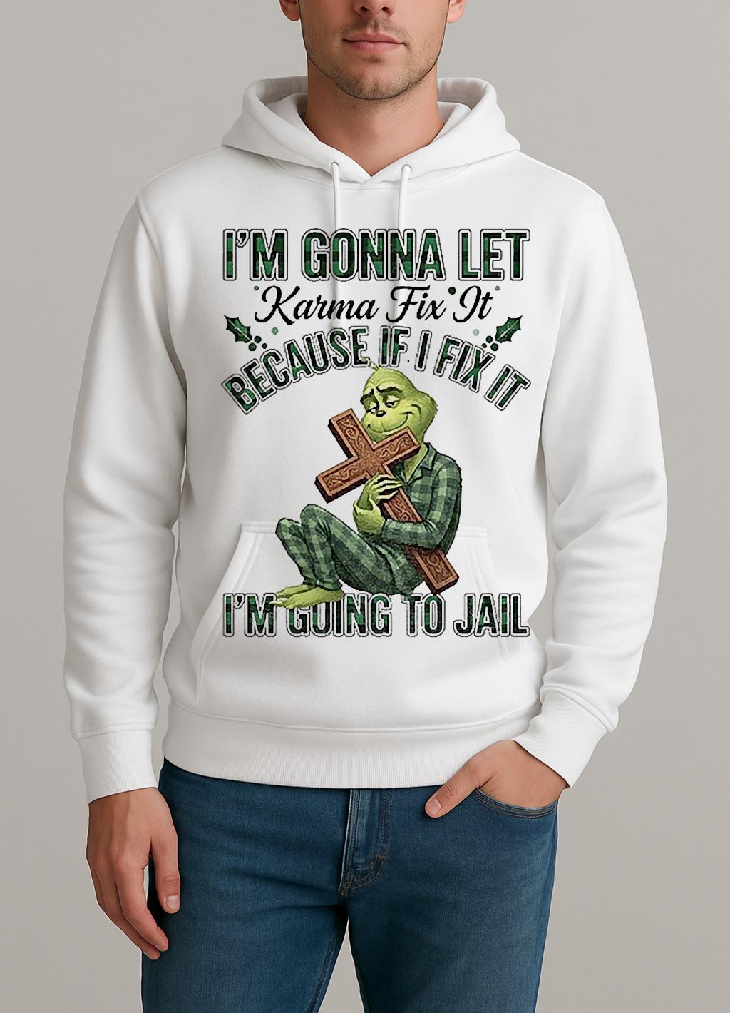 Grinch Im Gonna Let Karma Fix It Because If I Fix It Im Going To Jail Christmas Unisexhoodie