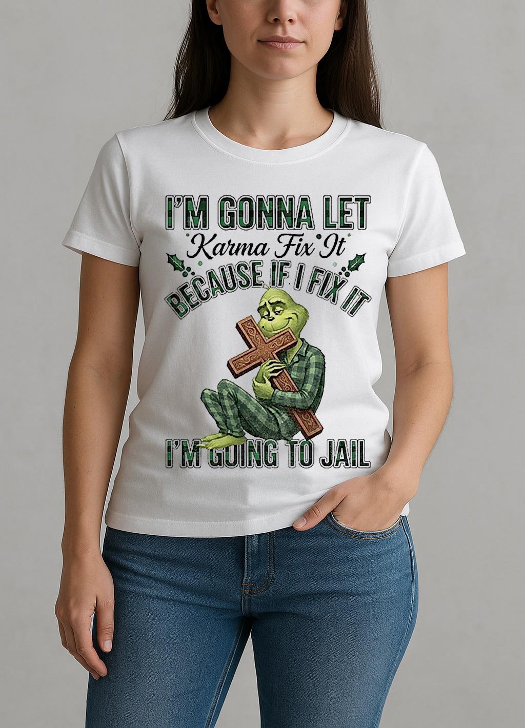 Grinch Im Gonna Let Karma Fix It Because If I Fix It Im Going To Jail Christmas W-tee