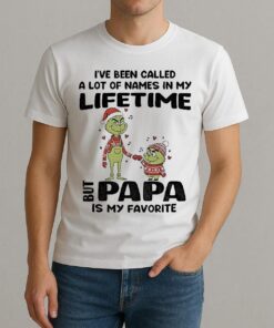 Grinch Ive Been Called A Lot Of Names In My Lifetime But Papa Is My Favorite Christmas Shirt