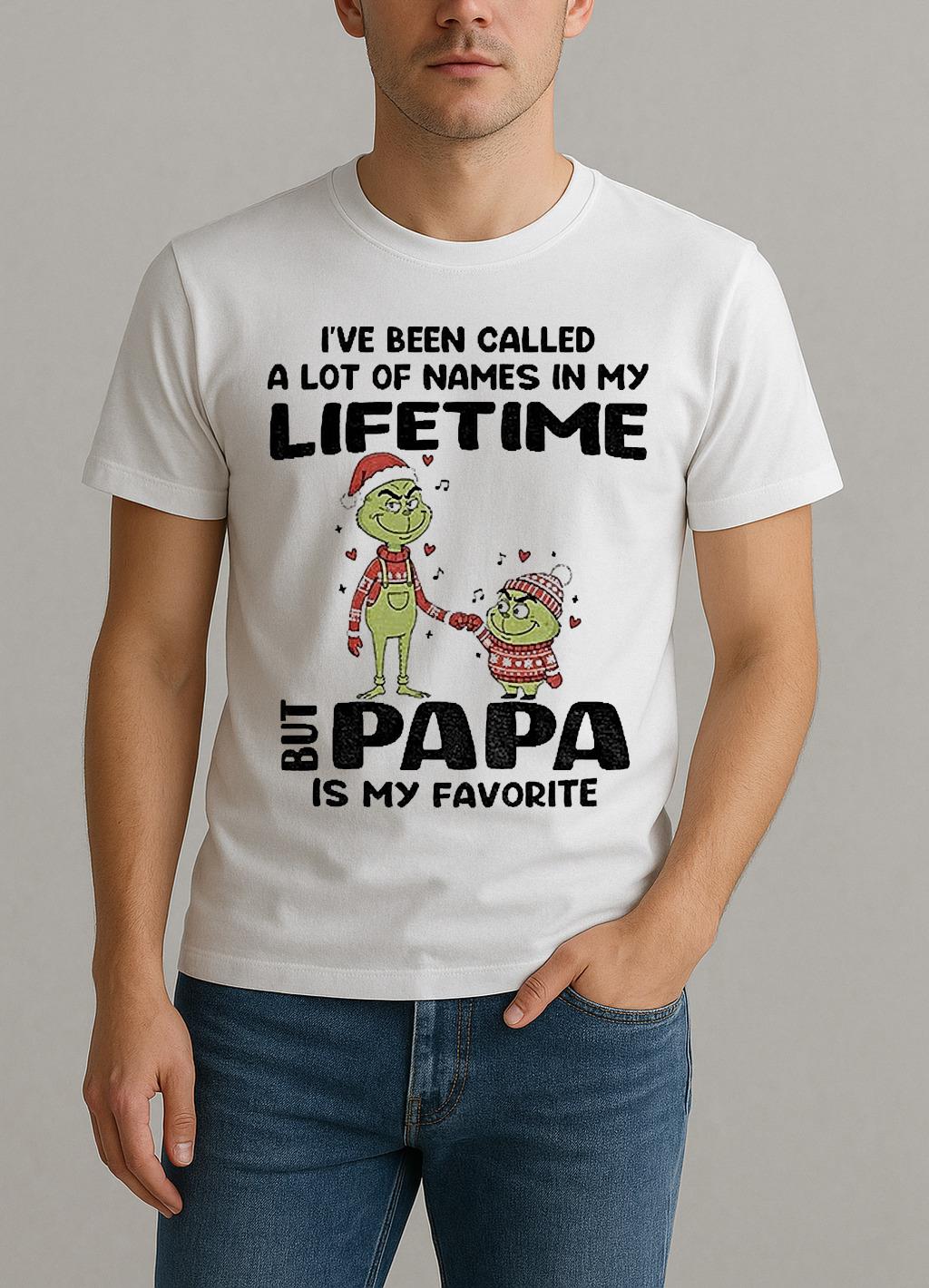 Grinch Ive Been Called A Lot Of Names In My Lifetime But Papa Is My Favorite Christmas Shirt