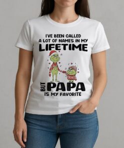 Grinch Ive Been Called A Lot Of Names In My Lifetime But Papa Is My Favorite Christmas W-tee