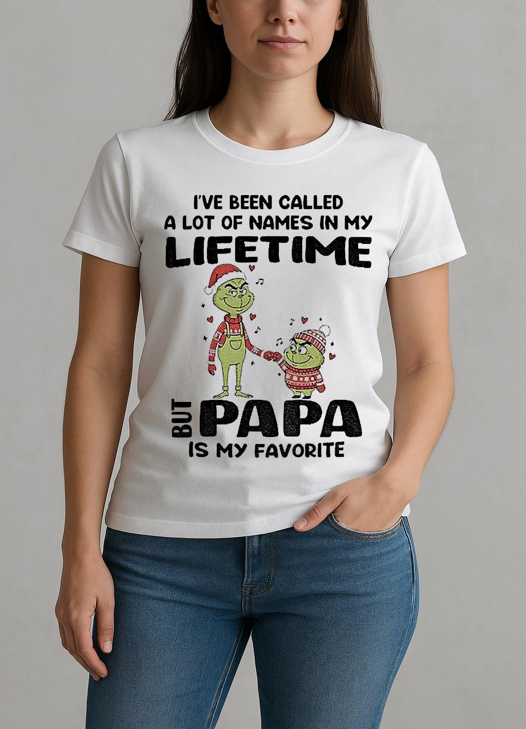 Grinch Ive Been Called A Lot Of Names In My Lifetime But Papa Is My Favorite Christmas W-tee