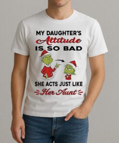 Grinch My Daughters Attitude Is So Bad She Acts Just Like Her Aunt Christmas Shirt