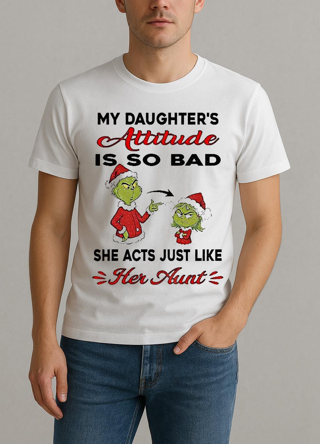 Grinch My Daughters Attitude Is So Bad She Acts Just Like Her Aunt Christmas Shirt