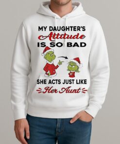 Grinch My Daughters Attitude Is So Bad She Acts Just Like Her Aunt Christmas Unisexhoodie