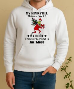 Grinch My Mind Still Thinks Im 25 My Body Thinks My Mind Is An Idioshirt EdgecleanUnisex Hoodie