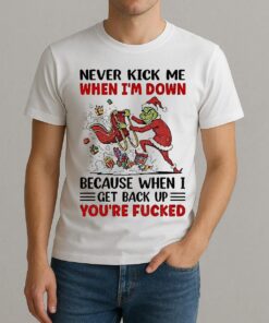 Grinch Never Kick Me When Im Down Because When I Get Back Up Christmas Shirt