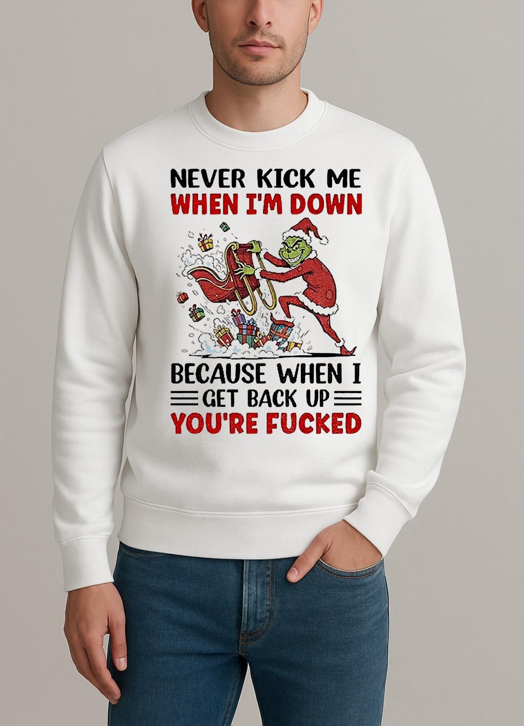 Grinch Never Kick Me When Im Down Because When I Get Back Up Christmas sweater