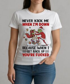 Grinch Never Kick Me When Im Down Because When I Get Back Up Christmas W-tee