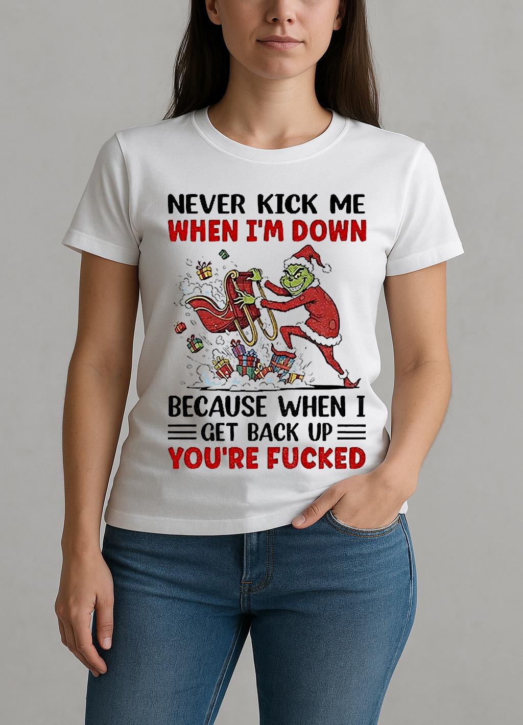Grinch Never Kick Me When Im Down Because When I Get Back Up Christmas W-tee