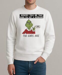 Grinch Nobody Told Me That When You Get A Husband The Ears Are Sold Separately sweater