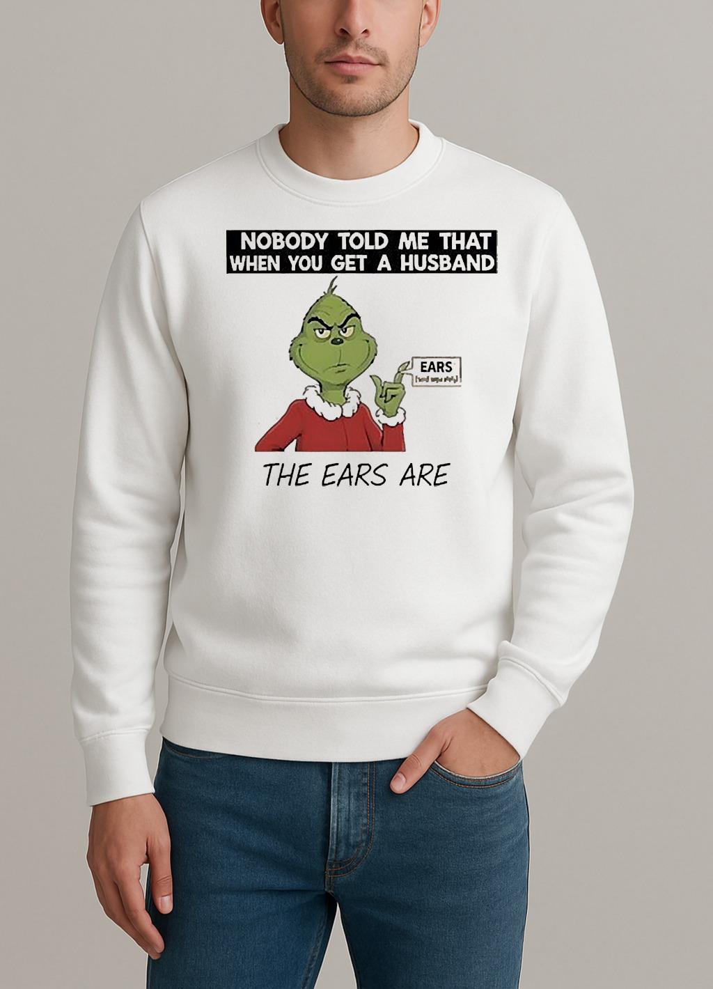 Grinch Nobody Told Me That When You Get A Husband The Ears Are Sold Separately sweater