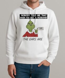 Grinch Nobody Told Me That When You Get A Husband The Ears Are Sold Separately Unisexhoodie