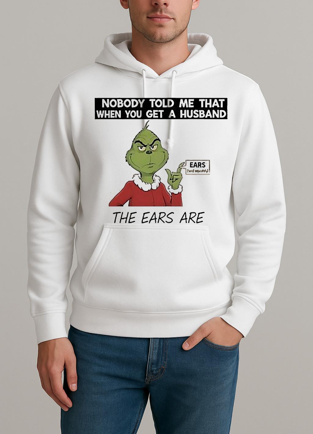 Grinch Nobody Told Me That When You Get A Husband The Ears Are Sold Separately Unisexhoodie