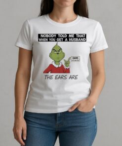 Grinch Nobody Told Me That When You Get A Husband The Ears Are Sold Separately W-tee