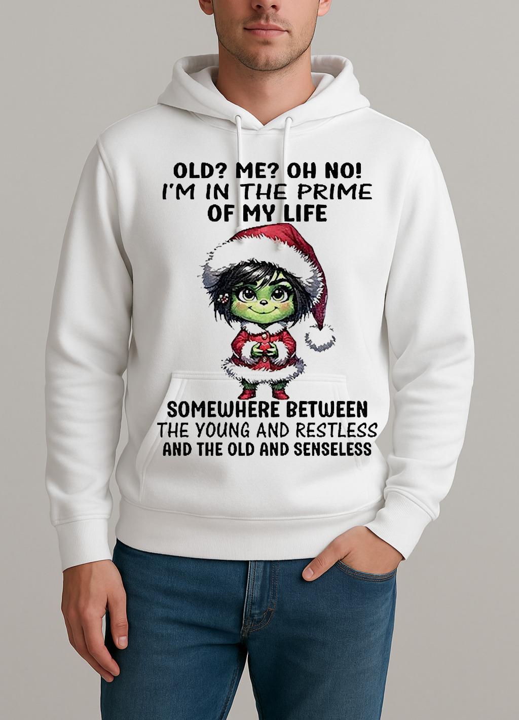 Grinch Old Me Oh No Im In The Prime Of My Life Somewhere Between The Young Christmas Unisexhoodie