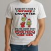 Grinch Santa Back Off I Have A Daughter Back Off I Have A Daughter She Has Anger Issues And A Serious Christmas Shirt
