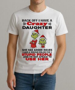 Grinch Santa Back Off I Have A Daughter Back Off I Have A Daughter She Has Anger Issues And A Serious Christmas Shirt