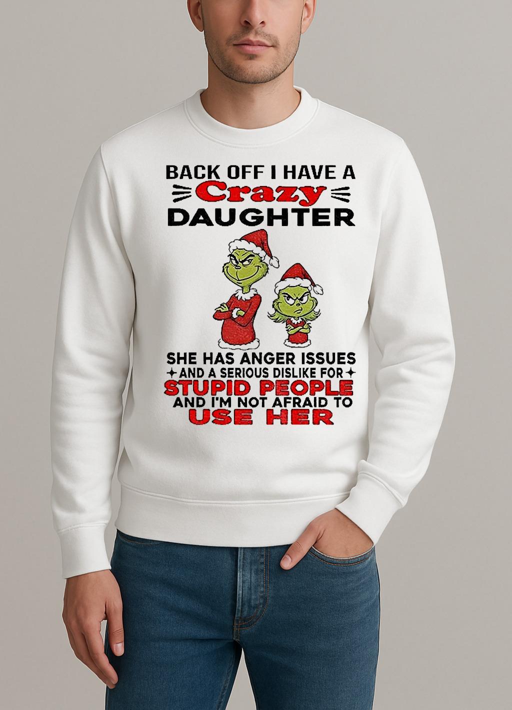 Grinch Santa Back Off I Have A Daughter Back Off I Have A Daughter She Has Anger Issues And A Serious Christmas sweater