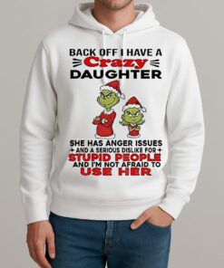 Grinch Santa Back Off I Have A Daughter Back Off I Have A Daughter She Has Anger Issues And A Serious Christmas Unisexhoodie