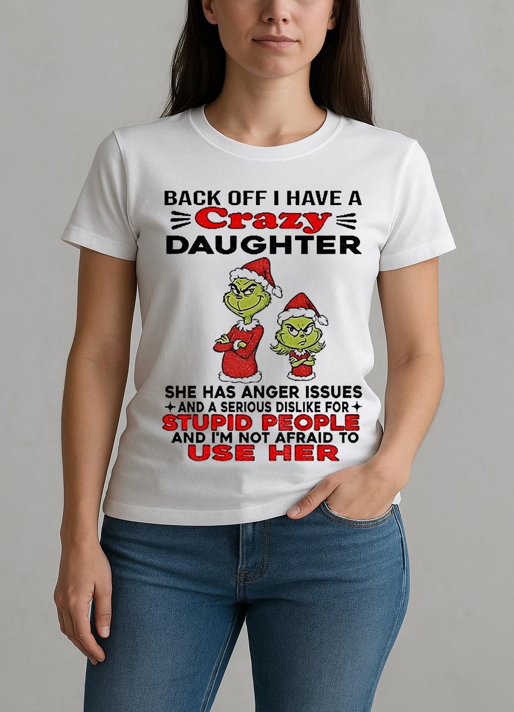 Grinch Santa Back Off I Have A Daughter Back Off I Have A Daughter She Has Anger Issues And A Serious Christmas W-tee
