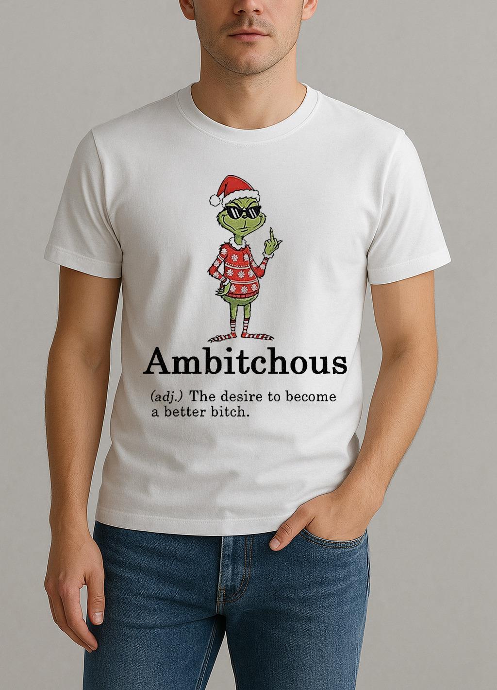 Grinch Santa Hat Ambitchous Definition The Desire To Become A Better Bitch Christmas Shirt
