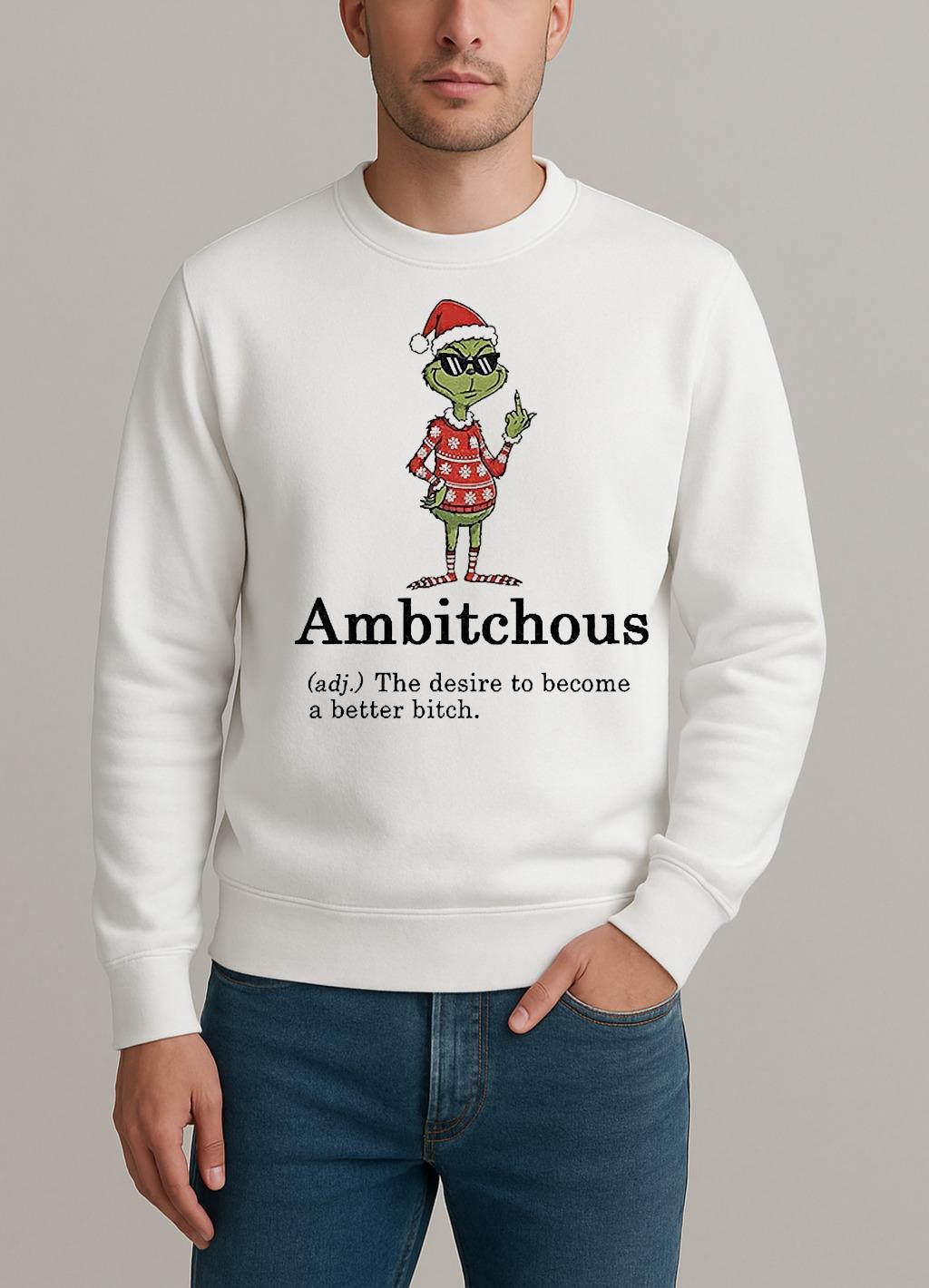Grinch Santa Hat Ambitchous Definition The Desire To Become A Better Bitch Christmas sweater