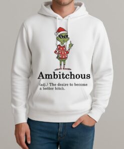 Grinch Santa Hat Ambitchous Definition The Desire To Become A Better Bitch Christmas Unisexhoodie