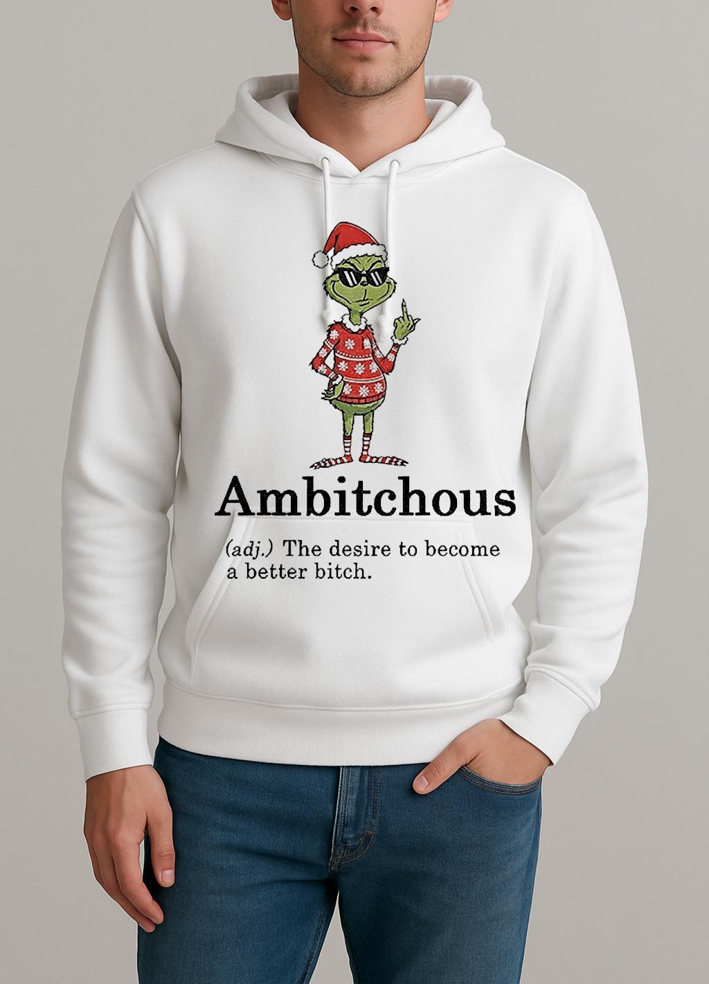 Grinch Santa Hat Ambitchous Definition The Desire To Become A Better Bitch Christmas Unisexhoodie