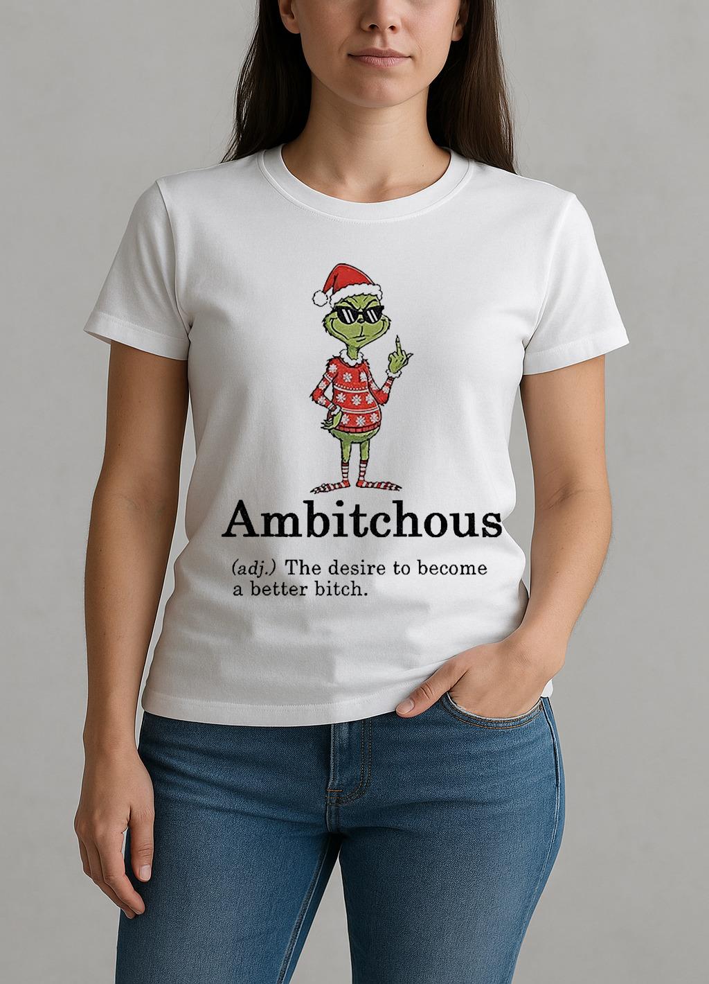 Grinch Santa Hat Ambitchous Definition The Desire To Become A Better Bitch Christmas W-tee