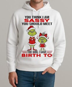 Grinch Santa Hat You Think I Am Sassy You Should Meet The Girl I Gave Birth To Christmas Unisexhoodie