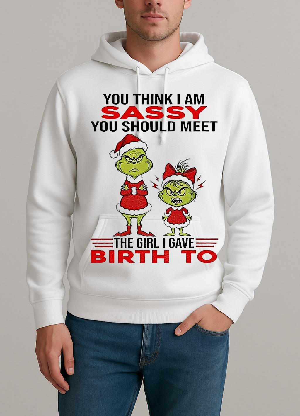 Grinch Santa Hat You Think I Am Sassy You Should Meet The Girl I Gave Birth To Christmas Unisexhoodie