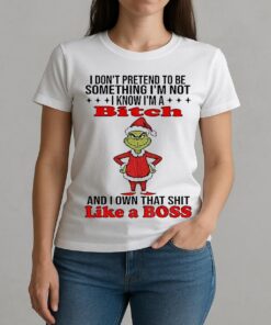 Grinch Santa I Dont Pretend To Be Something Im Not I Know Im A Bitch And I Own That Shit Like A Boss Christmas W-tee