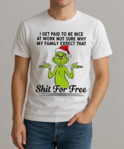 Grinch Santa I Get Paid T Be Nice At Work Not Sure Why My Family Expect Christmas Shirt