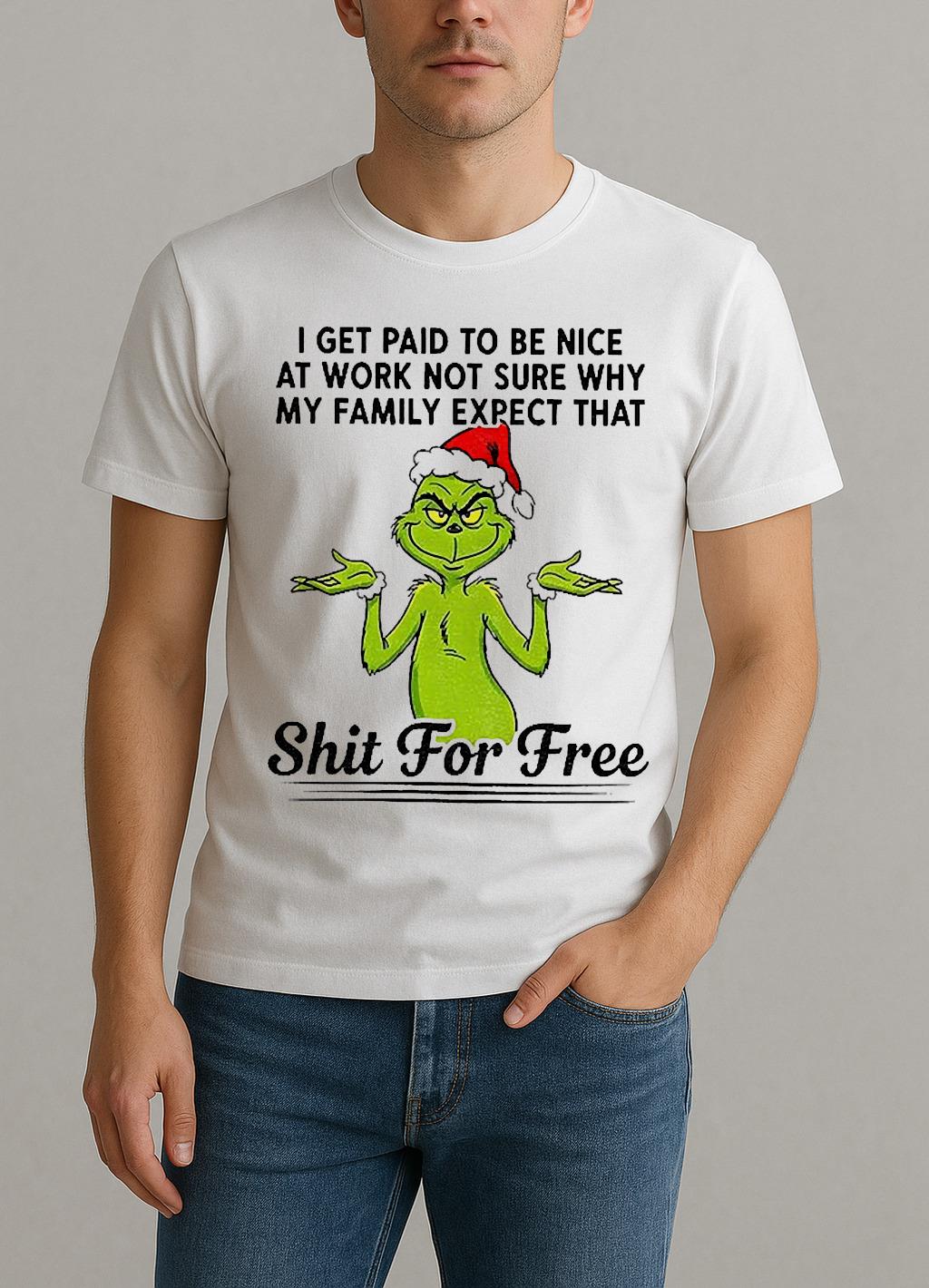 Grinch Santa I Get Paid T Be Nice At Work Not Sure Why My Family Expect Christmas Shirt