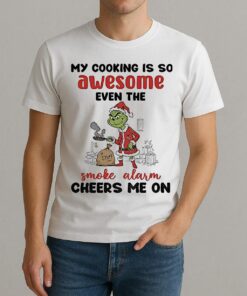 Grinch Santa My Cooking Is So Awesome Even The Smoke Alarm Cheers Me On Christmas Shirt