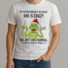 Grinch Santa My Sister Doesnt Go Crazy Shes Crazy She Just Goes Normal From Time To Time Christmas Shirt
