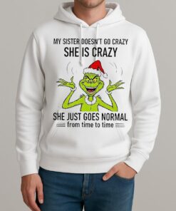 Grinch Santa My Sister Doesnt Go Crazy Shes Crazy She Just Goes Normal From Time To Time Christmas Unisexhoodie