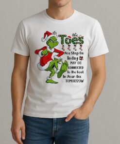 Grinch Santa The Toes You Step On Today May Be Connected To The Foot Christmas Shirt