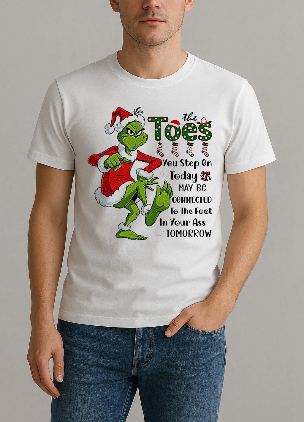 Grinch Santa The Toes You Step On Today May Be Connected To The Foot Christmas Shirt