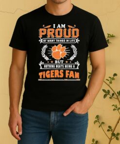 I Am Proud Of Many Things In Life But Nothing Beats Being A Clemson Tigers Fan Shirt